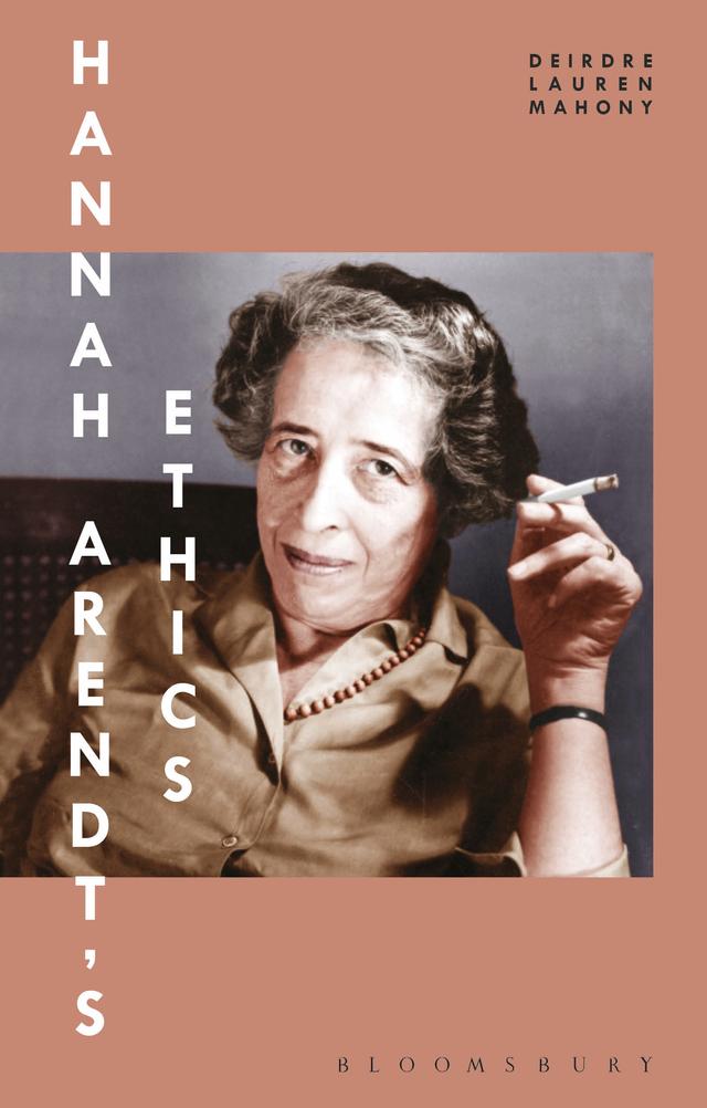 Hannah Arendt’s Ethics by Deirdre Lauren Mahony