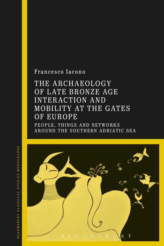 The Archaeology of Late Bronze Age Interaction and Mobility at the Gates of Europe by Francesco Iacono
