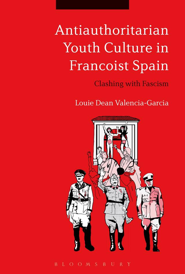 Antiauthoritarian Youth Culture in Francoist Spain by Louie Dean Valencia-García