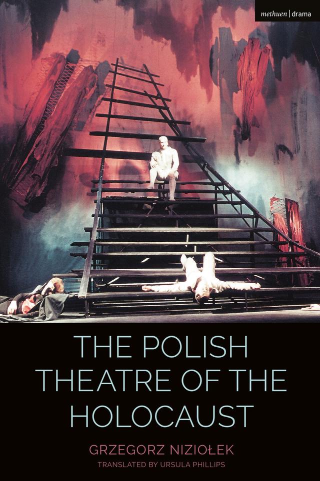 The Polish Theatre of the Holocaust by Bruce McConachie, Claire Cochrane, Grzegorz Niziolek, Ursula Phillips