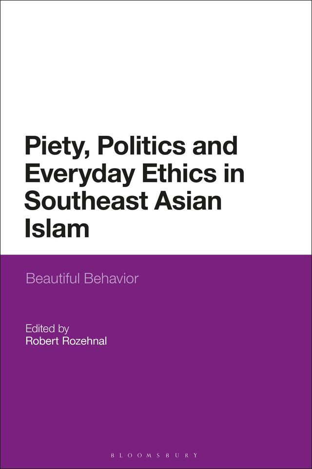 Piety, Politics, and Everyday Ethics in Southeast Asian Islam by Robert Rozehnal