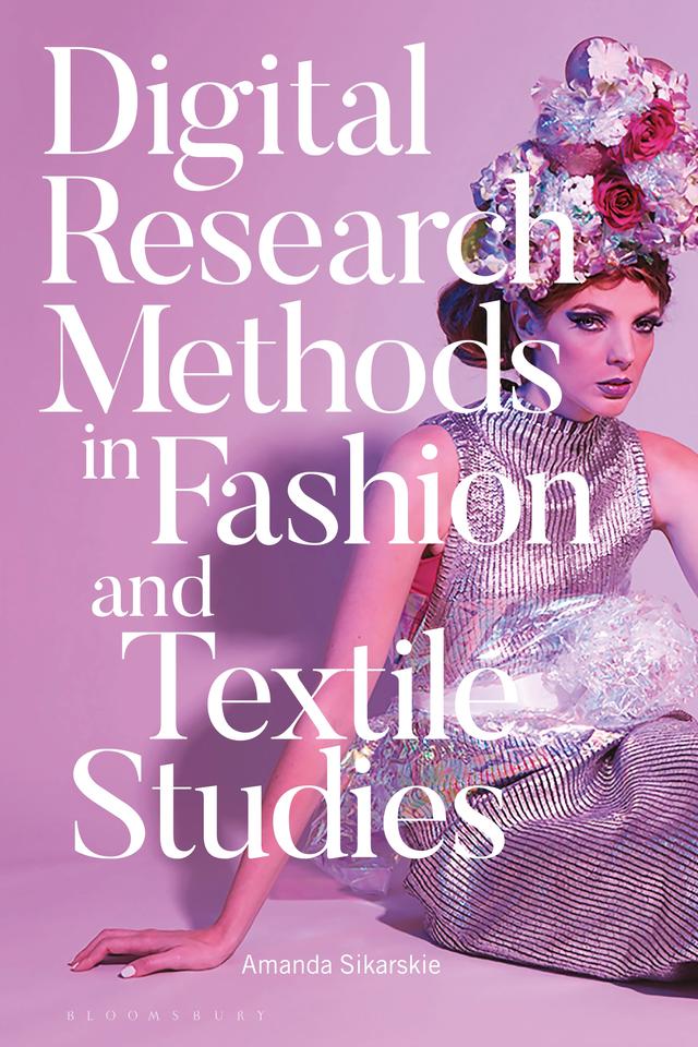 Digital Research Methods in Fashion and Textile Studies by Amanda Sikarskie
