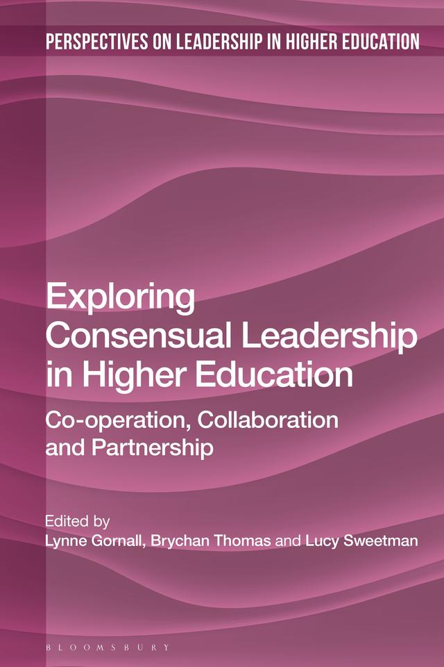 Exploring Consensual Leadership in Higher Education by Brychan Thomas, Lucy Sweetman, Lynne Gornall
