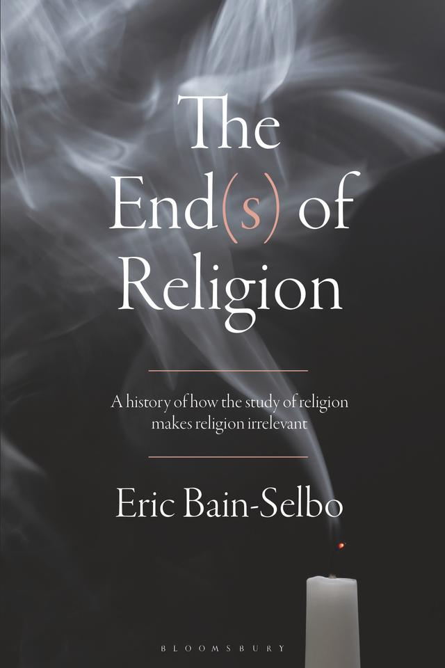 The End(s) of Religion by Eric Bain-Selbo