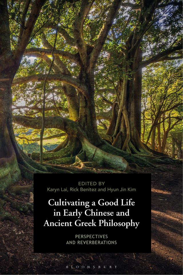 Cultivating a Good Life in Early Chinese and Ancient Greek Philosophy by Hyun Jin Kim, Karyn Lai, Rick Benitez