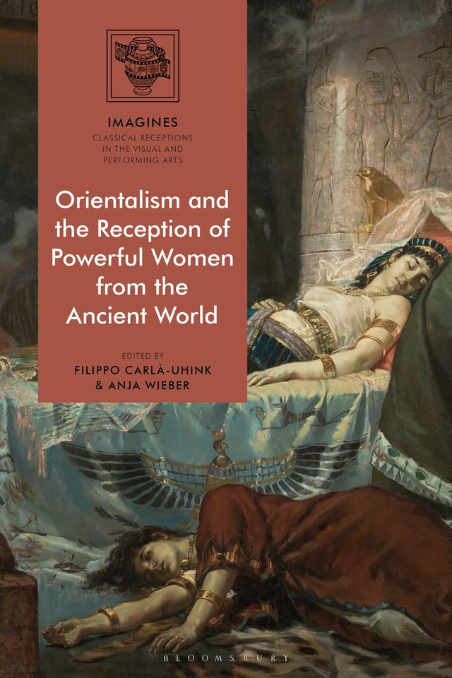 Orientalism and the Reception of Powerful Women from the Ancient World by Anja Wieber, Filippo Carlà-Uhink