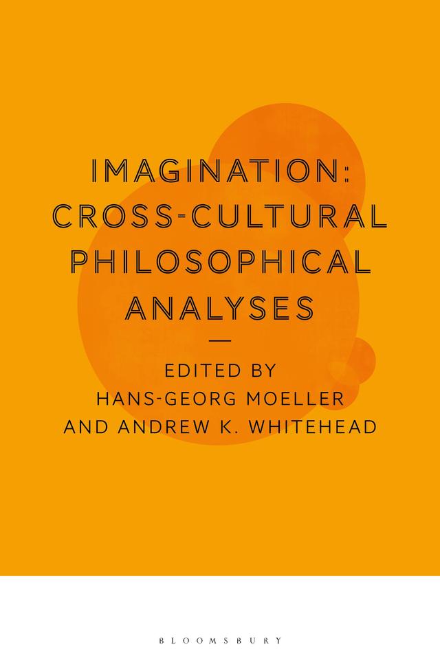 Imagination: Cross-Cultural Philosophical Analyses by Andrew K. Whitehead, Hans-Georg Moeller