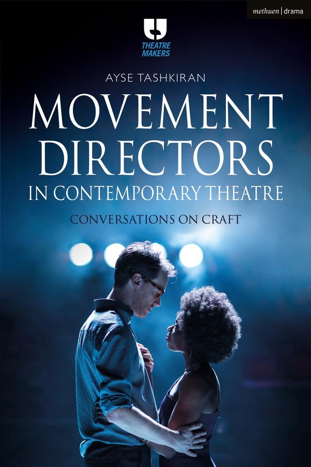 Movement Directors in Contemporary Theatre by Ayse Tashkiran