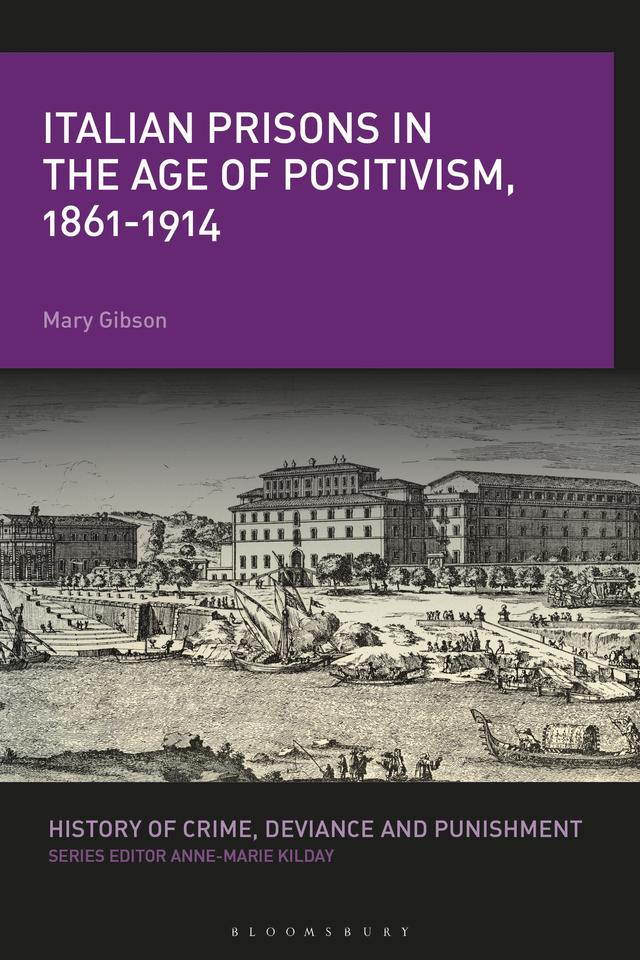 Italian Prisons in the Age of Positivism, 1861-1914 by Mary Gibson