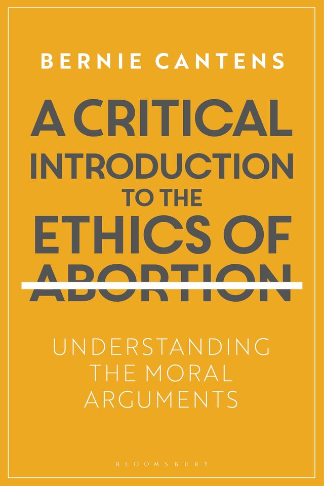 A Critical Introduction to the Ethics of Abortion by Bernie Cantens