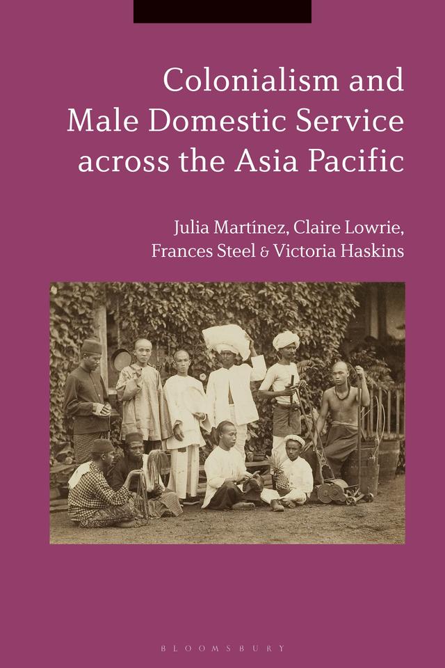 Colonialism and Male Domestic Service across the Asia Pacific by Claire Lowrie, Frances Steel, Julia Martínez, Victoria Haskins