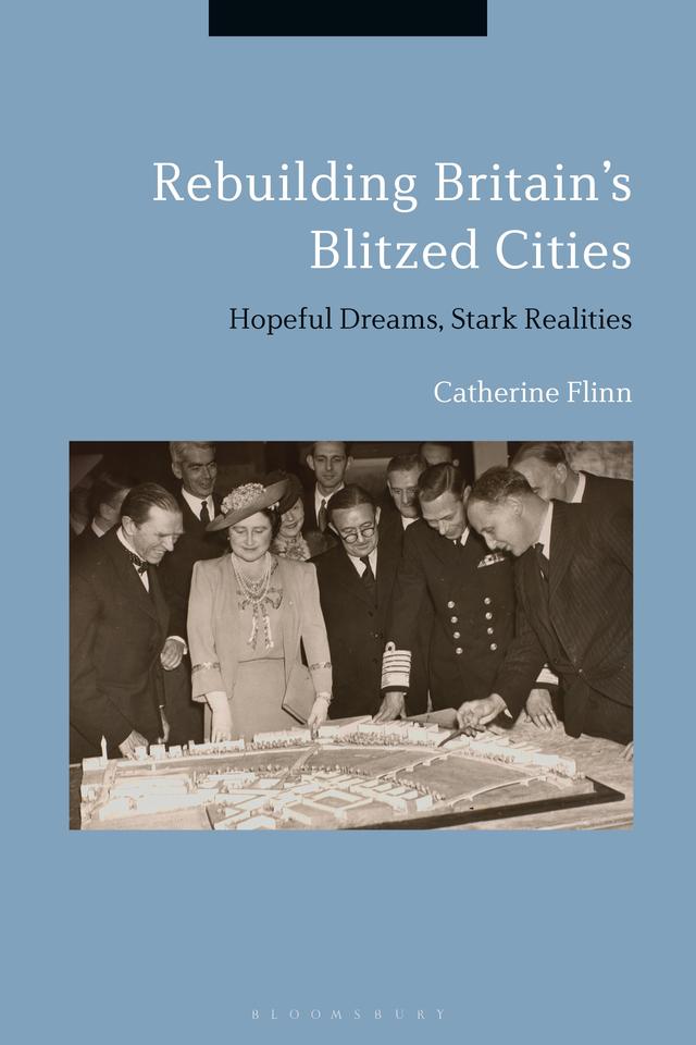 Rebuilding Britain's Blitzed Cities by Catherine Flinn