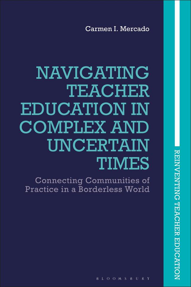 Navigating Teacher Education in Complex and Uncertain Times by Carmen I. Mercado