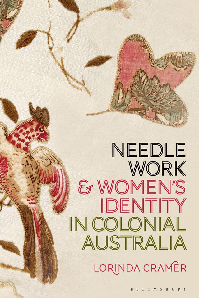 Needlework and Women’s Identity in Colonial Australia by Lorinda Cramer