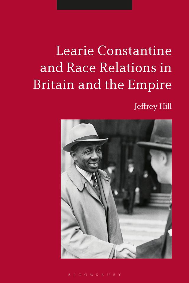 Learie Constantine and Race Relations in Britain and the Empire by Jeffrey Hill