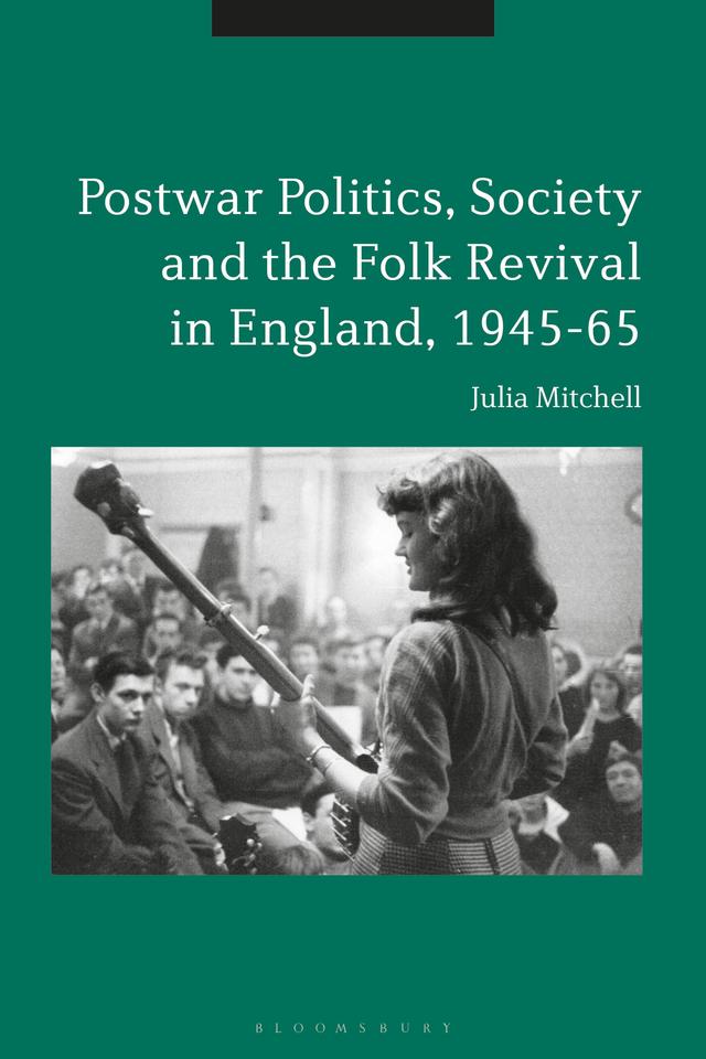Postwar Politics, Society and the Folk Revival in England, 1945-65 by Julia Mitchell