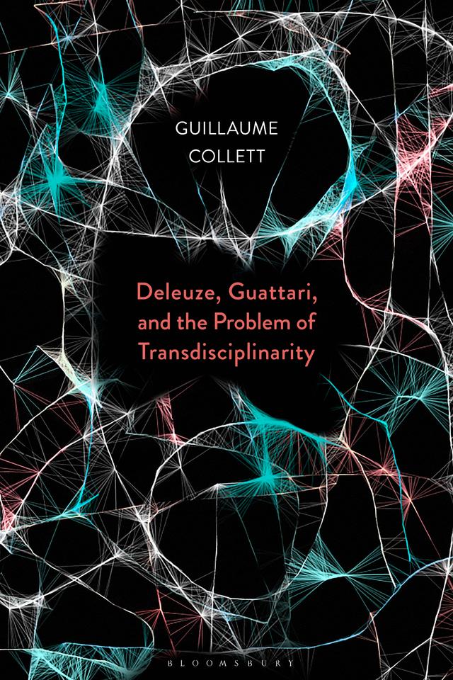 Deleuze, Guattari, and the Problem of Transdisciplinarity by Guillaume Collett