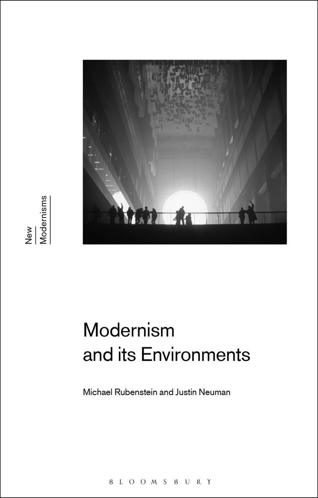 Modernism and Its Environments by Justin Neuman, Michael Rubenstein
