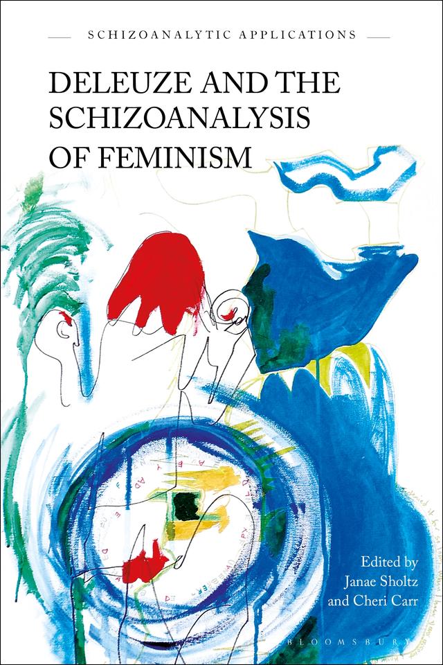 Deleuze and the Schizoanalysis of Feminism by Cheri Carr, Janae Sholtz