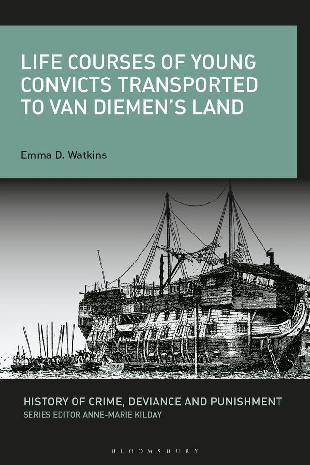 Life Courses of Young Convicts Transported to Van Diemen's Land by Emma D. Watkins