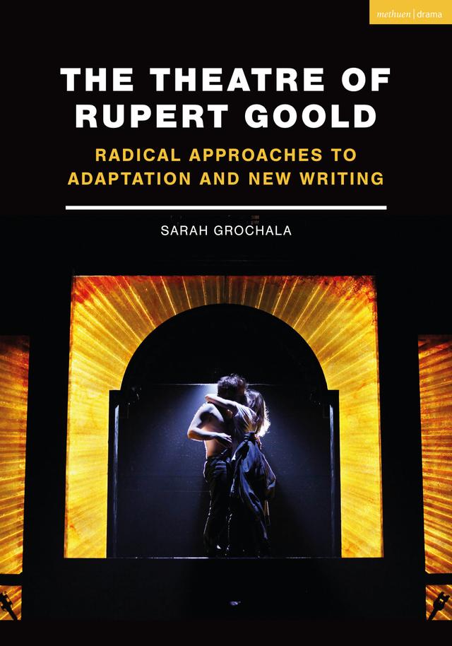 The Theatre of Rupert Goold by Sarah Grochala