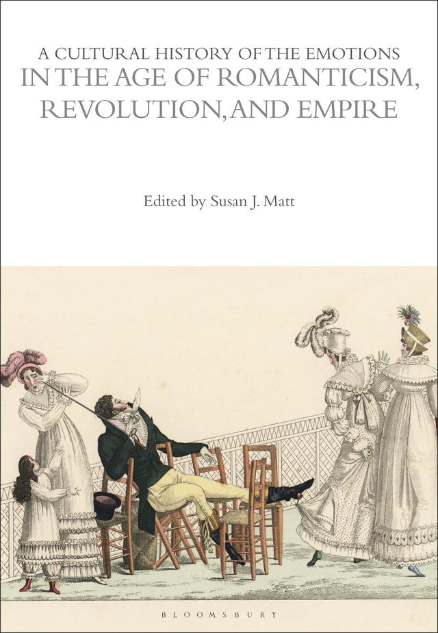 A Cultural History of the Emotions in the Age of Romanticism, Revolution, and Empire by Susan J. Matt