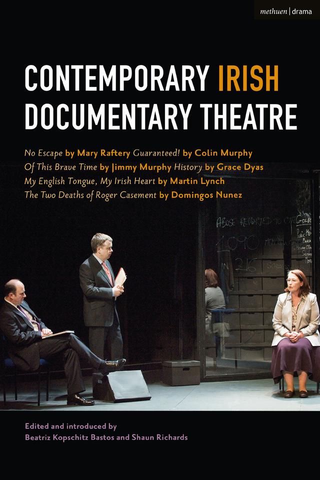 Contemporary Irish Documentary Theatre by Beatriz Kopschitz Bastos, Colin Murphy, Domingos Nunez, Grace Dyas, Jimmy Murphy, Martin Lynch, Mary Raftery, Shaun Richards