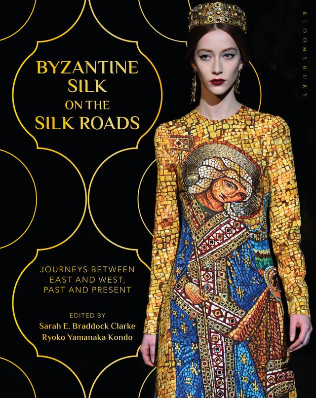 Byzantine Silk on the Silk Roads by Ryoko Yamanaka Kondo, Sarah E. Braddock Clarke