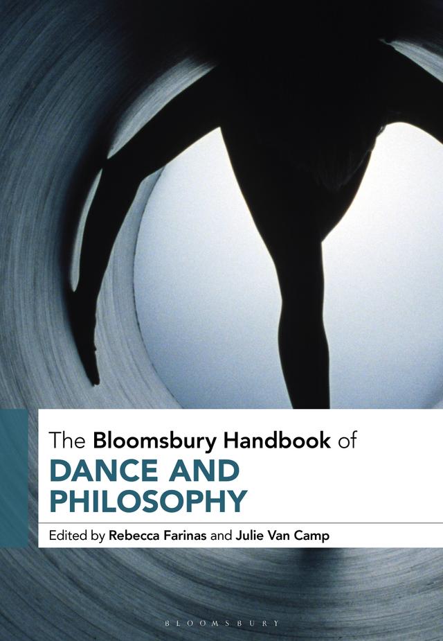 The Bloomsbury Handbook of Dance and Philosophy by Julie Van Camp, Rebecca L. Farinas