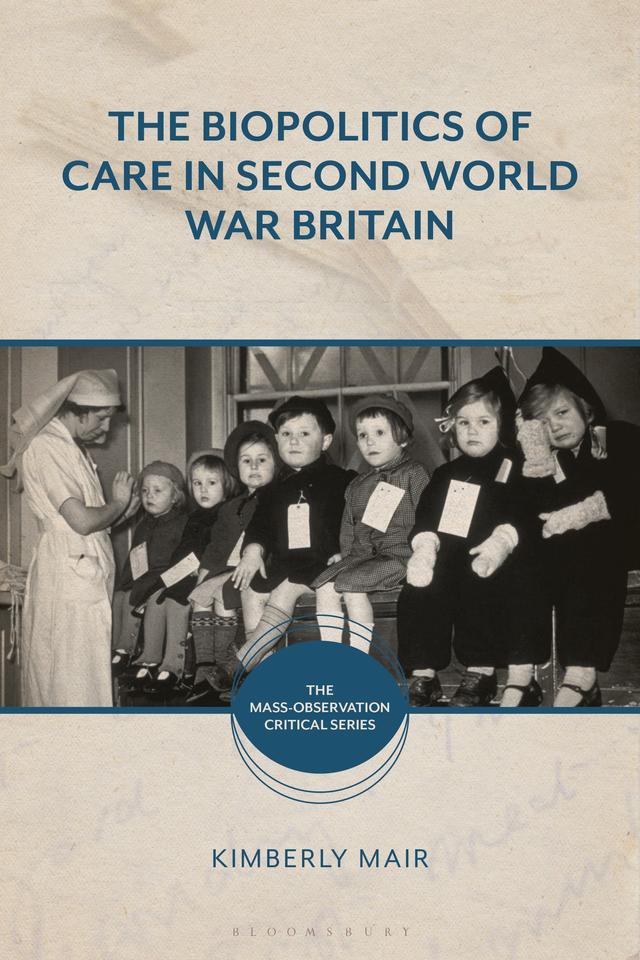 The Biopolitics of Care in Second World War Britain by 