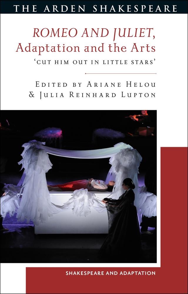 Romeo and Juliet, Adaptation and the Arts by Ariane Helou, Julia Reinhard Lupton, Mark Thornton Burnett