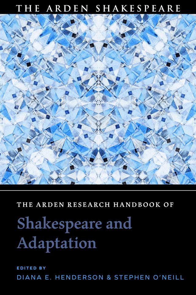 The Arden Research Handbook of Shakespeare and Adaptation by Diana E. Henderson, Stephen O'Neill
