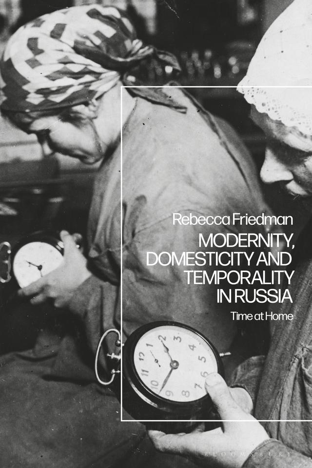 Modernity, Domesticity and Temporality in Russia by Rebecca Friedman