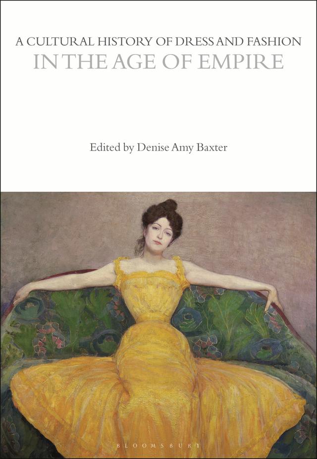 A Cultural History of Dress and Fashion in the Age of Empire by Denise Amy Baxter