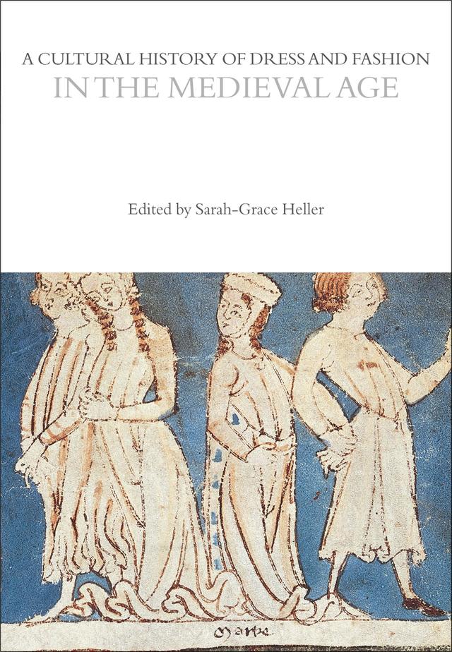 A Cultural History of Dress and Fashion in the Medieval Age by Sarah-Grace Heller