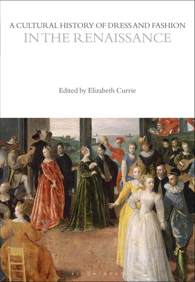 A Cultural History of Dress and Fashion in the Renaissance by Elizabeth Currie