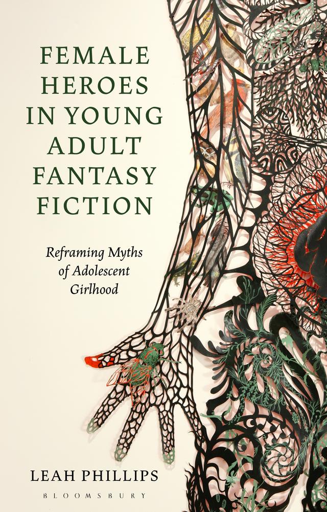 Female Heroes in Young Adult Fantasy Fiction by Leah Phillips