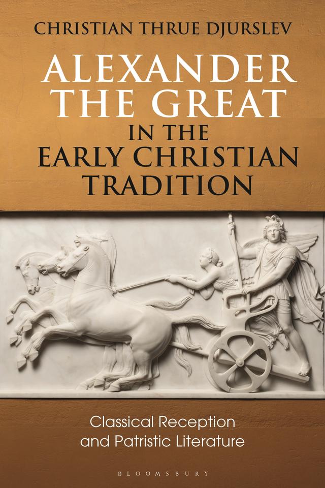 Alexander the Great in the Early Christian Tradition by Christian Thrue Djurslev