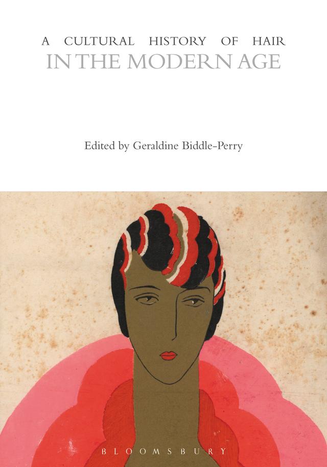 A Cultural History of Hair in the Modern Age by Geraldine Biddle-Perry