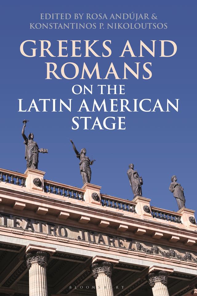 Greeks and Romans on the Latin American Stage by Konstantinos P. Nikoloutsos, Rosa Andújar