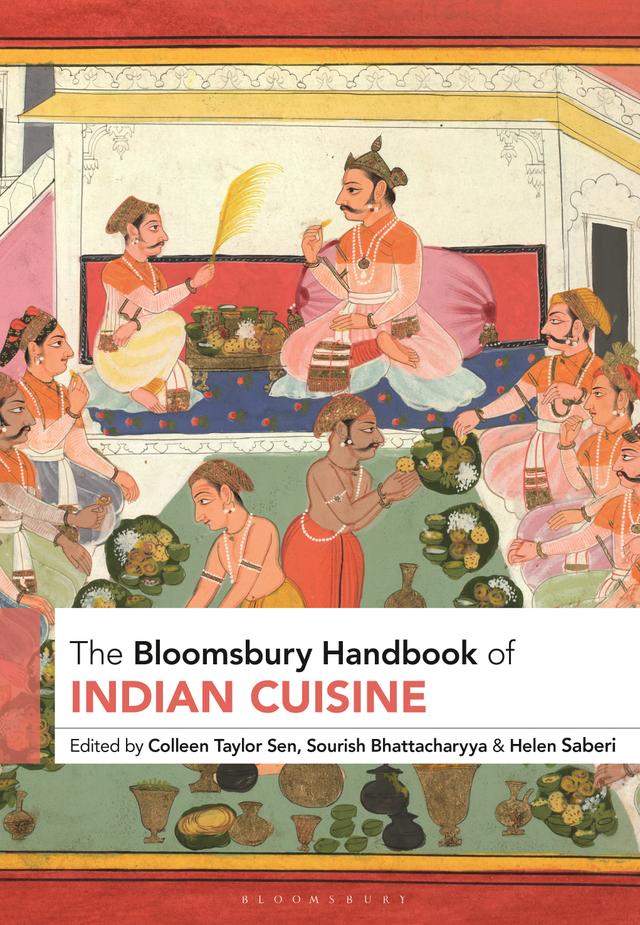 The Bloomsbury Handbook of Indian Cuisine by Colleen Taylor Sen, Helen Saberi, Sourish Bhattacharyya