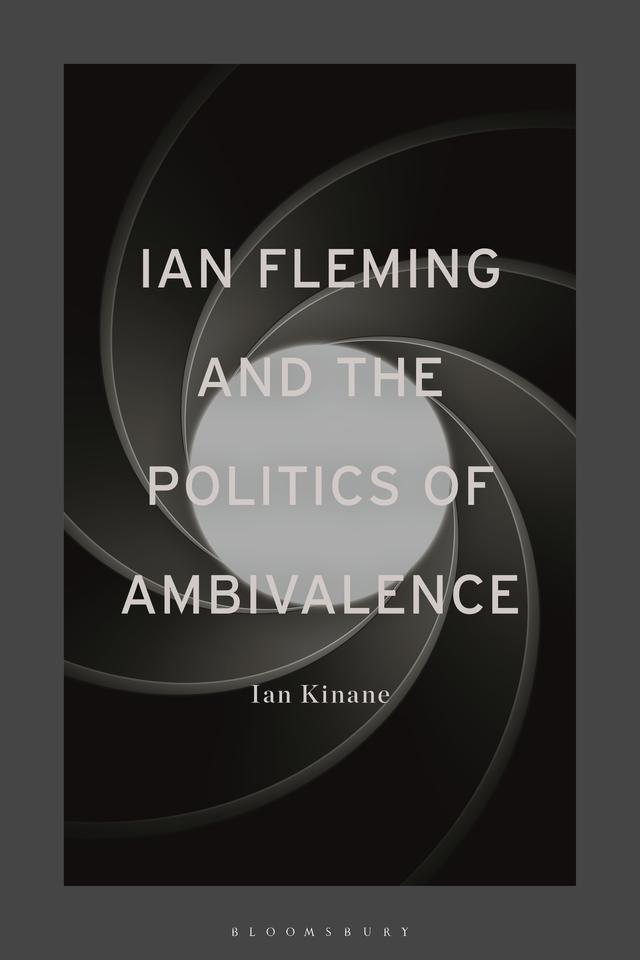Ian Fleming and the Politics of Ambivalence by Ian Kinane