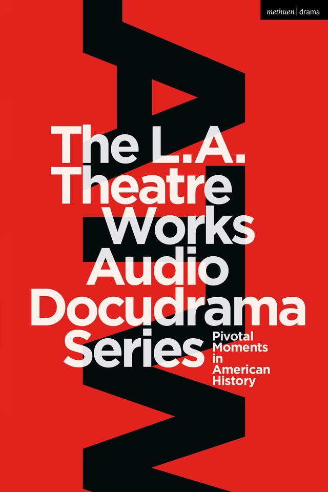 The L.A. Theatre Works Audio Docudrama Series by Geoffrey Cowan, Jonathan Estrin, Leroy Aarons, Murray Horowitz, Peter Goodchild
