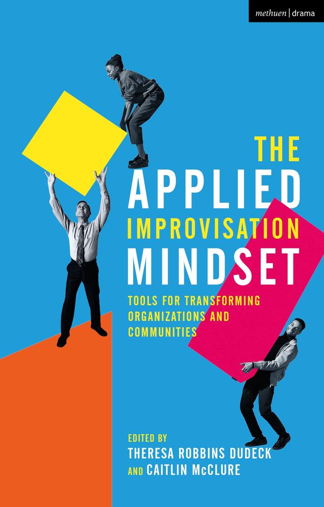 The Applied Improvisation Mindset by Caitlin McClure, Theresa Robbins Dudeck