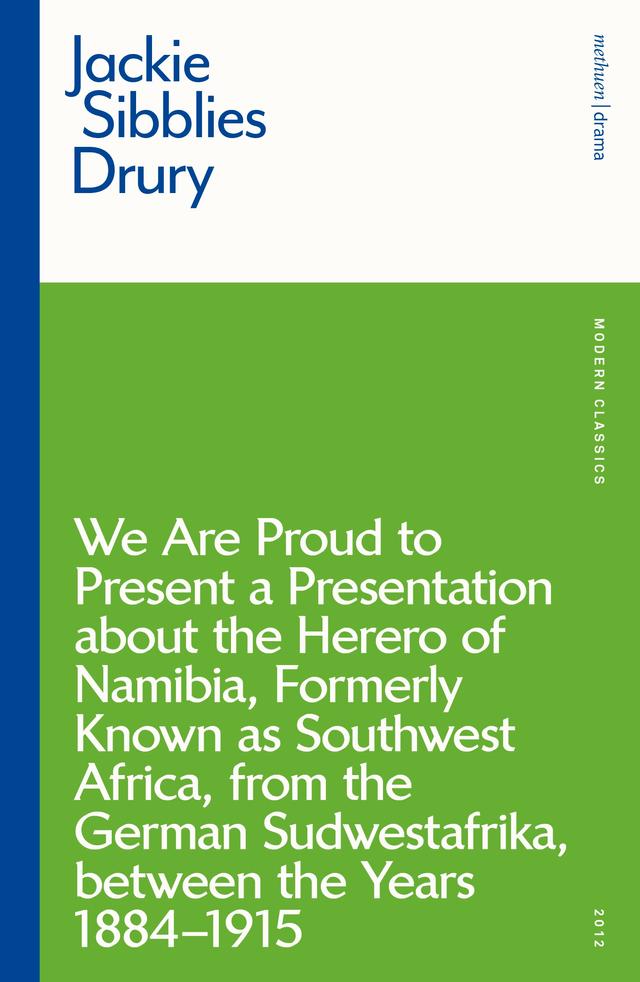 We are Proud to Present a Presentation About the Herero of Namibia, Formerly Known as Southwest Africa, From the German Sudwestafrika, Between the Years 1884 - 1915 by Jackie Sibblies Drury