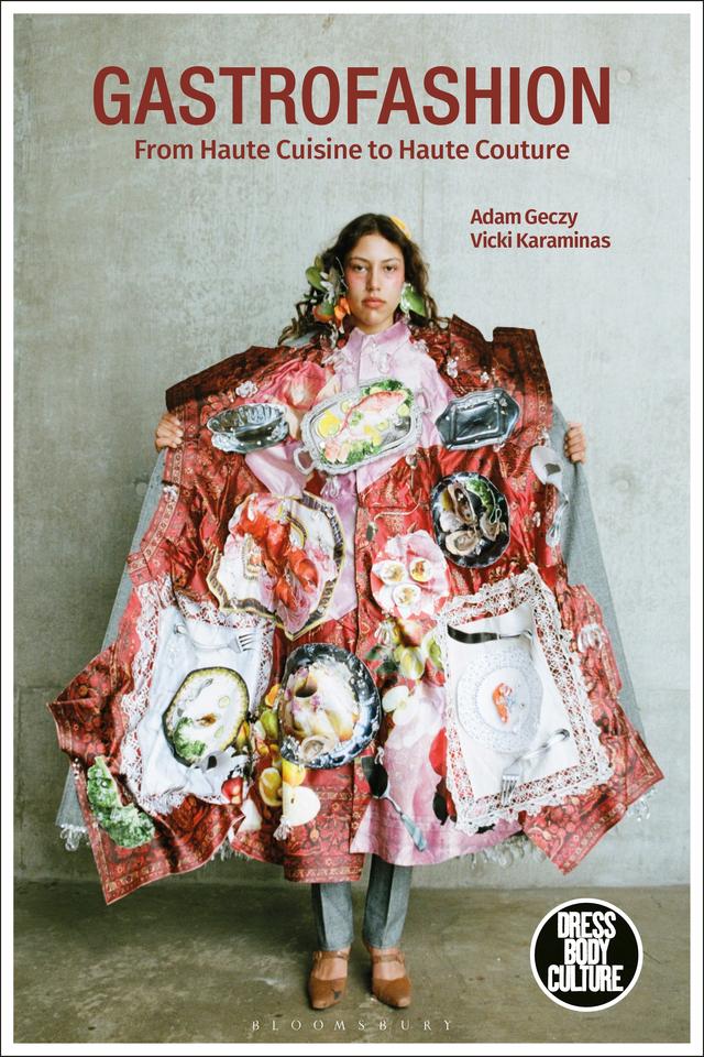 Gastrofashion from Haute Cuisine to Haute Couture by Adam Geczy, Vicki Karaminas