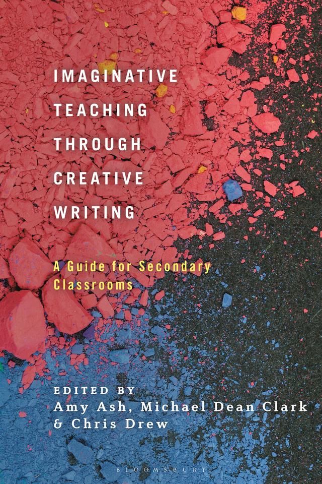 Imaginative Teaching through Creative Writing by Amy Ash, Chris Drew, Michael Dean Clark