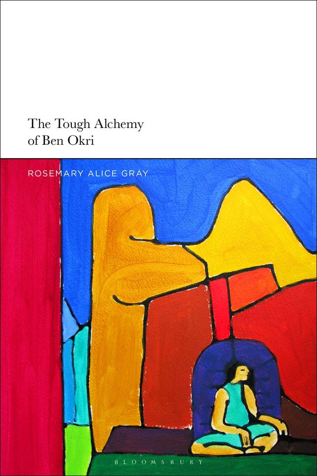 The Tough Alchemy of Ben Okri by Rosemary Alice Gray