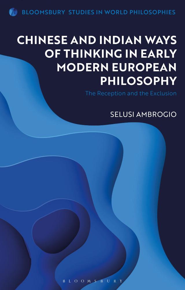 Chinese and Indian Ways of Thinking in Early Modern European Philosophy by Selusi Ambrogio