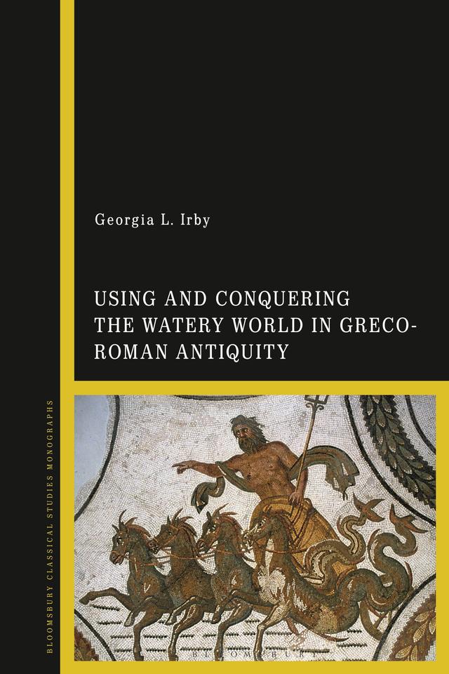 Using and Conquering the Watery World in Greco-Roman Antiquity by 